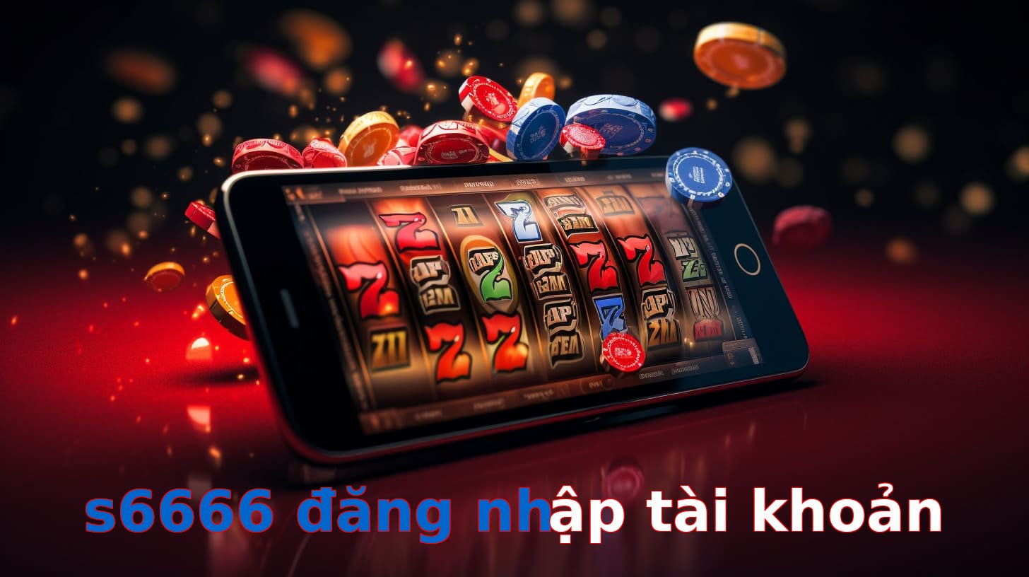 s6666 đăng nhập tài khoản